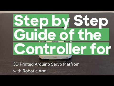 Step by Step Guide of the Controller for 3D Printed Arduino Servo Platform with Robotic Arm