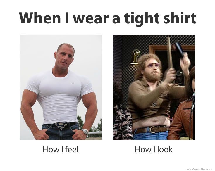 when-i-wear-a-tight-shirt-how-i-feel.jpeg