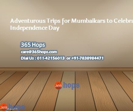 Adventurous Trips for Mumbaikars to Celebrate Independence Day
